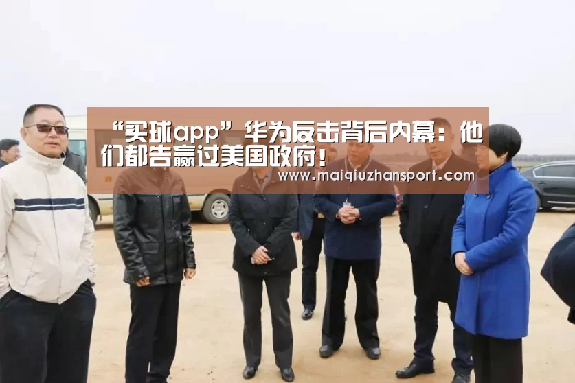“买球app”华为反击背后内幕:他们都告赢过美国政府!(图3) 买球站官网